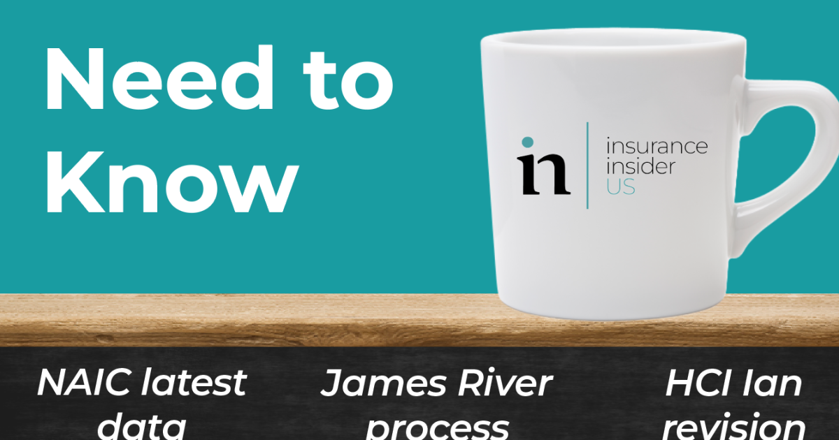Need to Know: NAIC data, James River process, HCI Ian revision ...